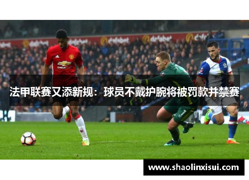 法甲联赛又添新规：球员不戴护腕将被罚款并禁赛